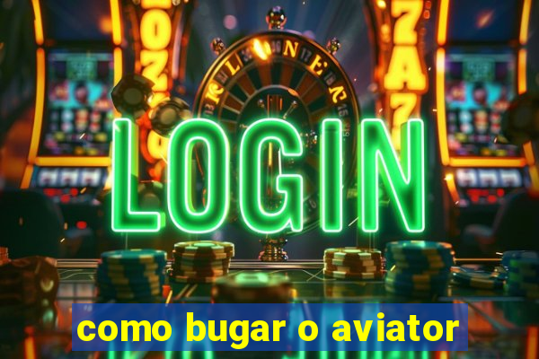 como bugar o aviator